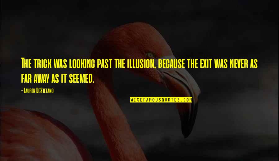 Past Away Quotes By Lauren DeStefano: The trick was looking past the illusion, because
