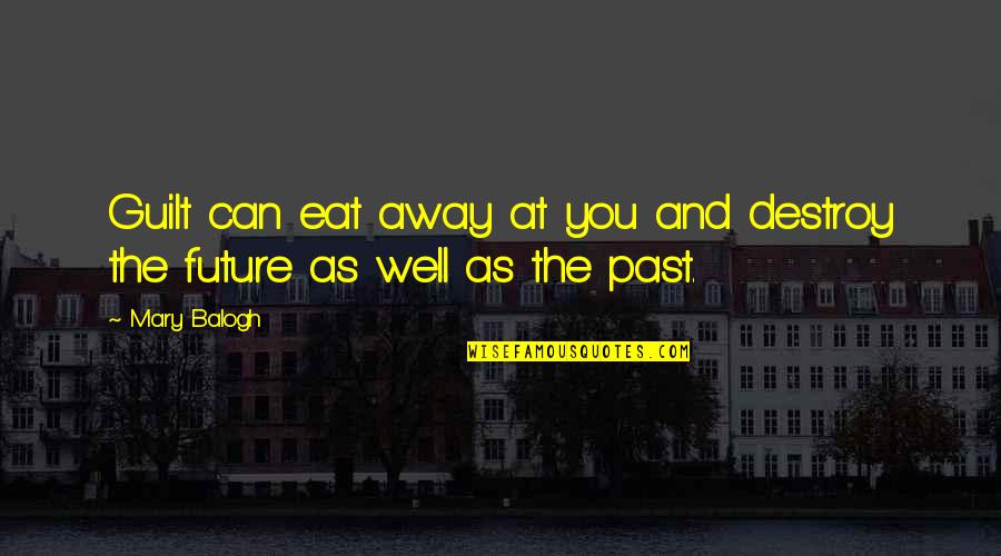 Past Away Quotes By Mary Balogh: Guilt can eat away at you and destroy