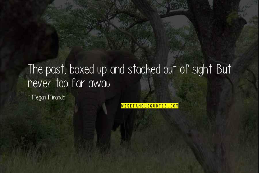Past Away Quotes By Megan Miranda: The past, boxed up and stacked out of