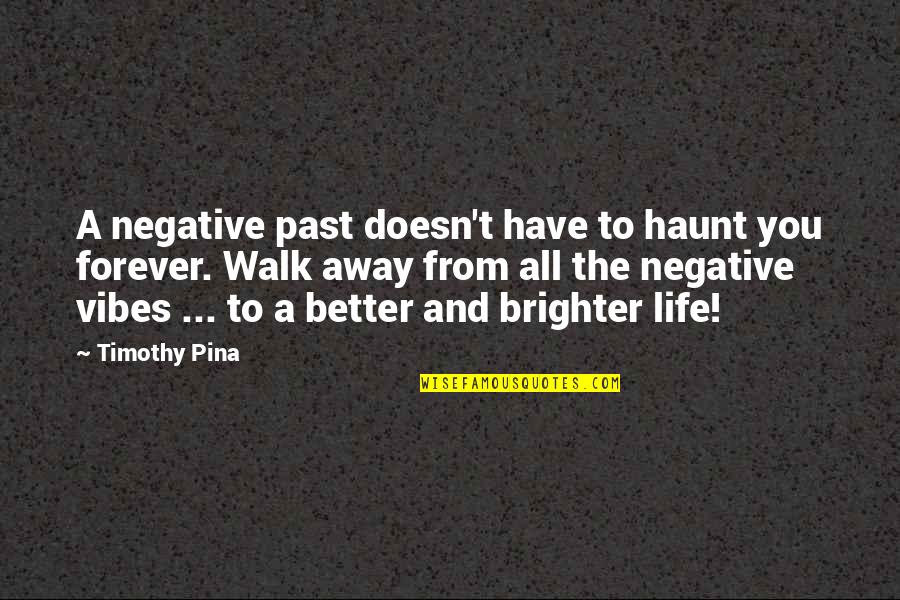 Past Away Quotes By Timothy Pina: A negative past doesn't have to haunt you