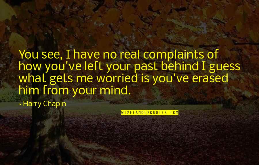 Past Behind Me Quotes By Harry Chapin: You see, I have no real complaints of