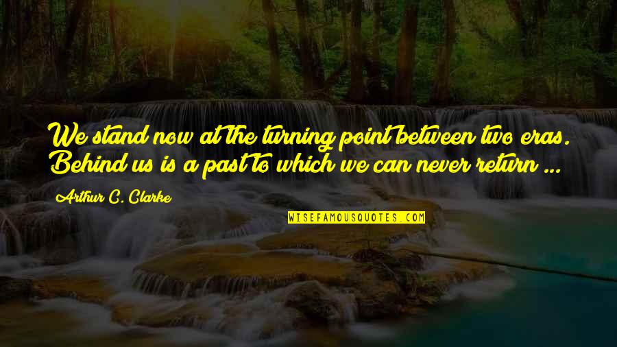Past Behind Us Quotes By Arthur C. Clarke: We stand now at the turning point between Past Behind Us Quotes By Arthur C. Clarke: We stand now at the turning point between