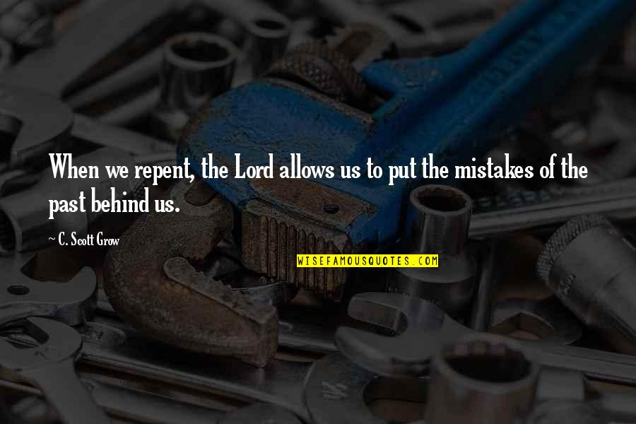 Past Behind Us Quotes By C. Scott Grow: When we repent, the Lord allows us to