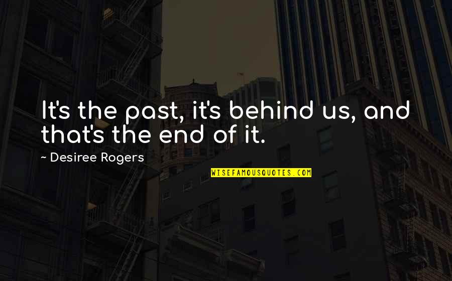 Past Behind Us Quotes By Desiree Rogers: It's the past, it's behind us, and that's