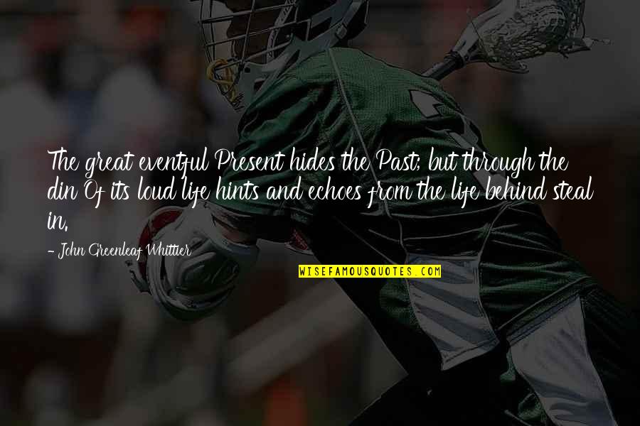 Past Behind Us Quotes By John Greenleaf Whittier: The great eventful Present hides the Past; but Past Behind Us Quotes By John Greenleaf Whittier: The great eventful Present hides the Past; but