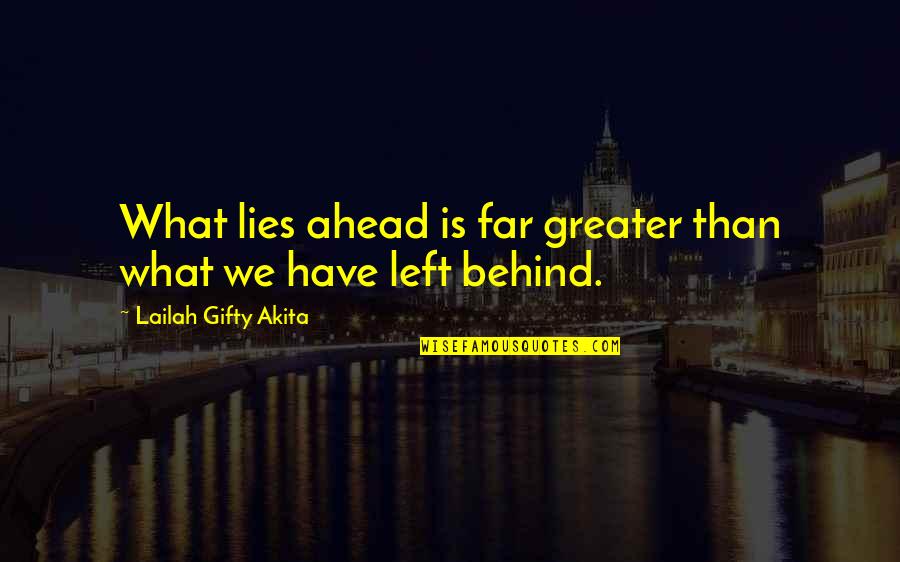 Past Behind Us Quotes By Lailah Gifty Akita: What lies ahead is far greater than what Past Behind Us Quotes By Lailah Gifty Akita: What lies ahead is far greater than what