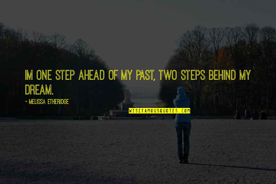 Past Behind Us Quotes By Melissa Etheridge: Im one step ahead of my past, two Past Behind Us Quotes By Melissa Etheridge: Im one step ahead of my past, two