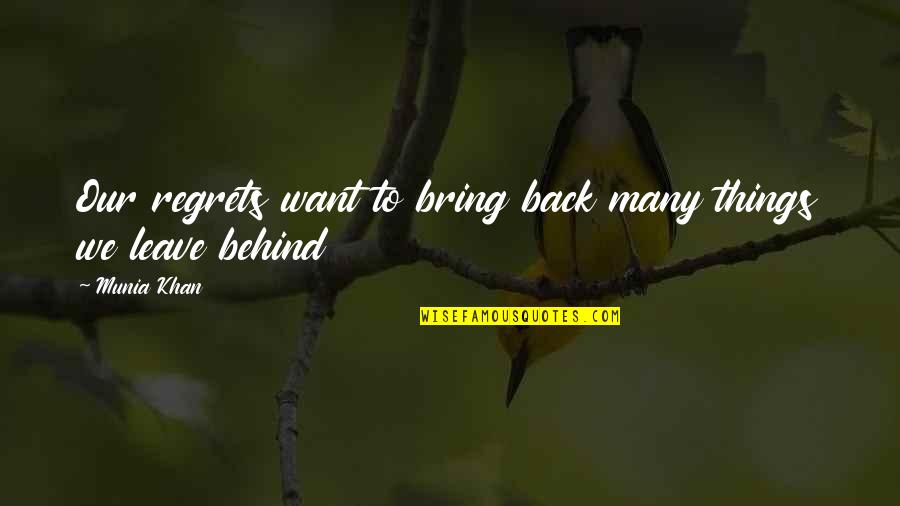 Past Behind Us Quotes By Munia Khan: Our regrets want to bring back many things