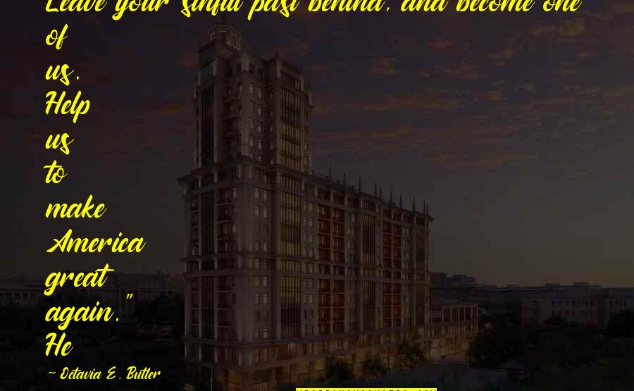 Past Behind Us Quotes By Octavia E. Butler: Leave your sinful past behind, and become one Past Behind Us Quotes By Octavia E. Butler: Leave your sinful past behind, and become one