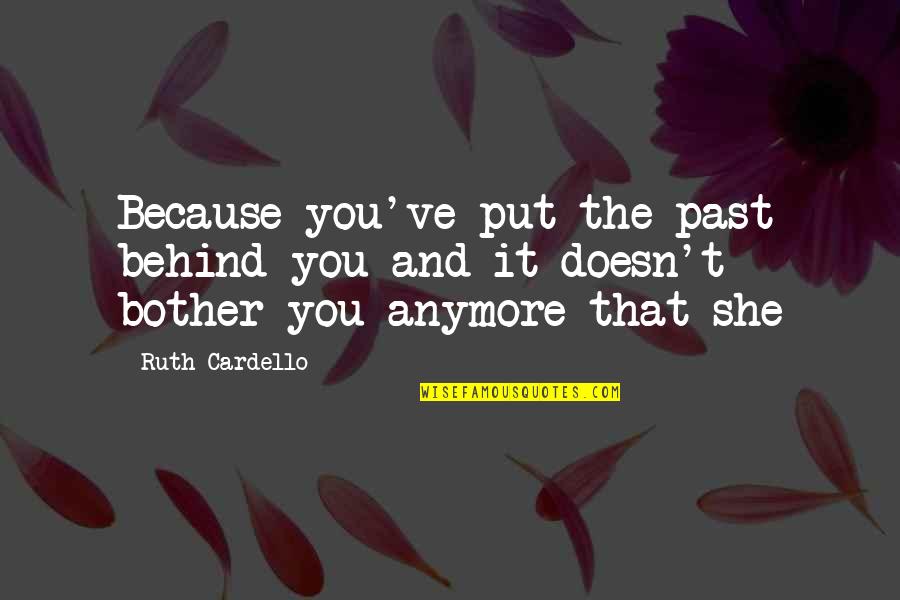 Past Behind Us Quotes By Ruth Cardello: Because you've put the past behind you and