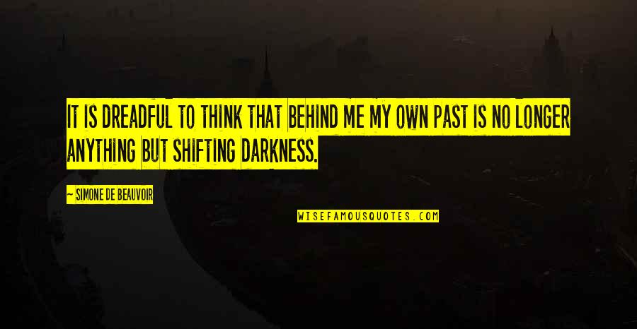 Past Behind Us Quotes By Simone De Beauvoir: It is dreadful to think that behind me Past Behind Us Quotes By Simone De Beauvoir: It is dreadful to think that behind me
