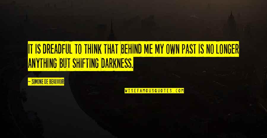 Past Behind Us Quotes By Simone De Beauvoir: It is dreadful to think that behind me