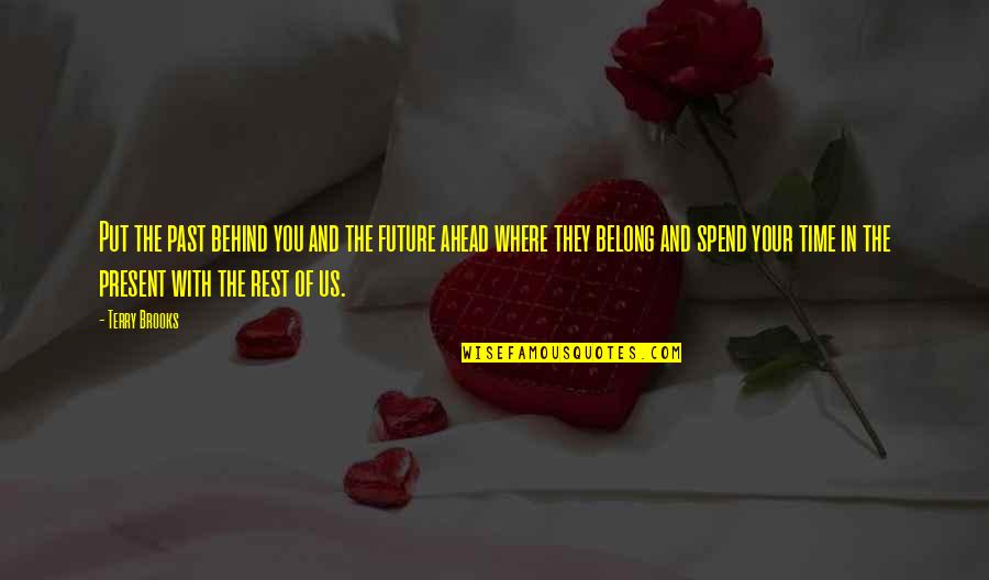 Past Behind Us Quotes By Terry Brooks: Put the past behind you and the future Past Behind Us Quotes By Terry Brooks: Put the past behind you and the future
