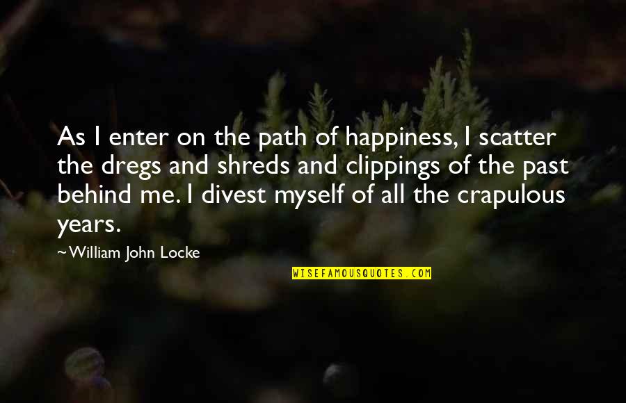 Past Behind Us Quotes By William John Locke: As I enter on the path of happiness, Past Behind Us Quotes By William John Locke: As I enter on the path of happiness,