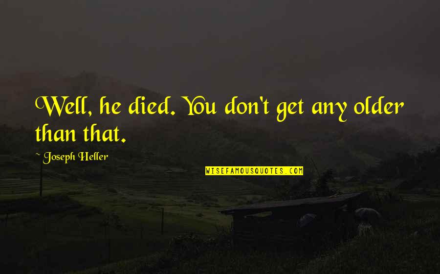 Past Being Irrelevant Quotes By Joseph Heller: Well, he died. You don't get any older Past Being Irrelevant Quotes By Joseph Heller: Well, he died. You don't get any older