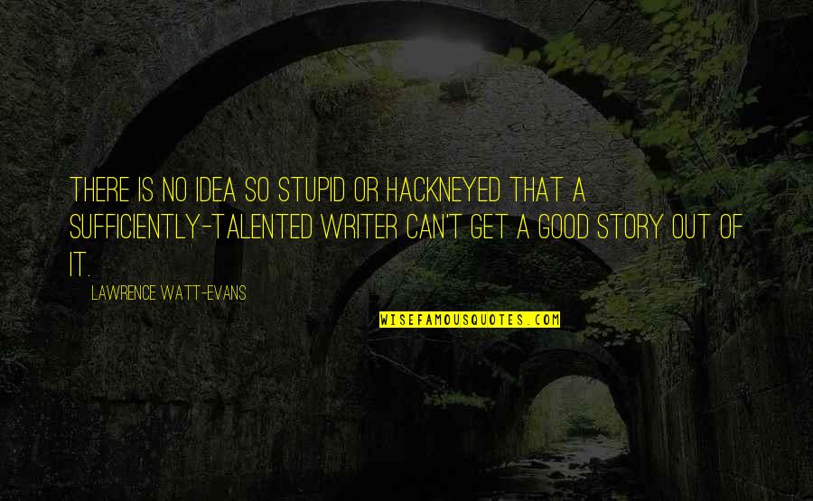 Past Bf Quotes By Lawrence Watt-Evans: There is no idea so stupid or hackneyed Past Bf Quotes By Lawrence Watt-Evans: There is no idea so stupid or hackneyed