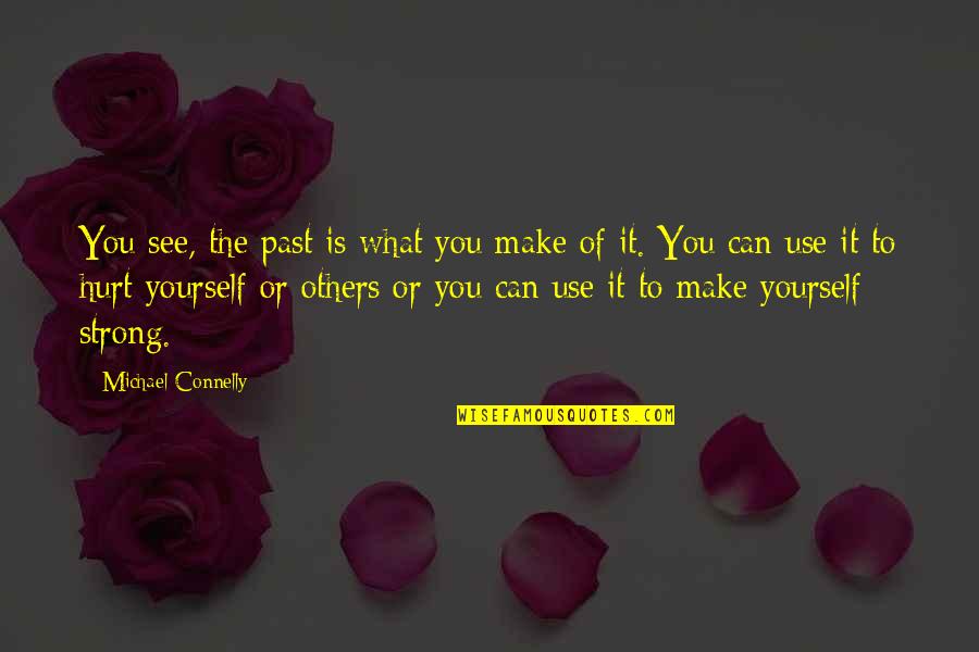 Past Can Hurt Quotes By Michael Connelly: You see, the past is what you make Past Can Hurt Quotes By Michael Connelly: You see, the past is what you make