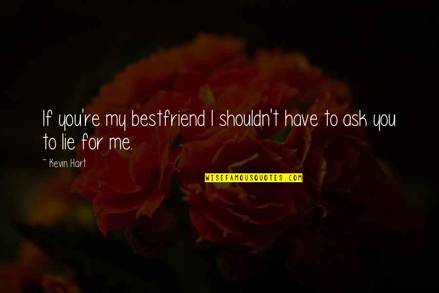 Past Can Hurt The Future Quotes By Kevin Hart: If you're my bestfriend I shouldn't have to