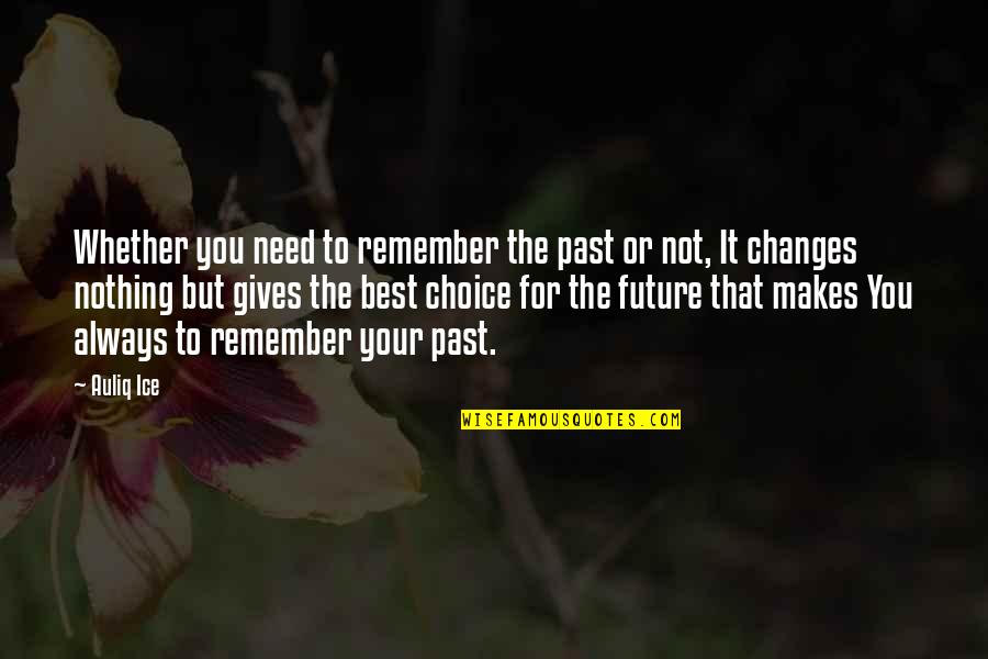 Past Changes You Quotes By Auliq Ice: Whether you need to remember the past or