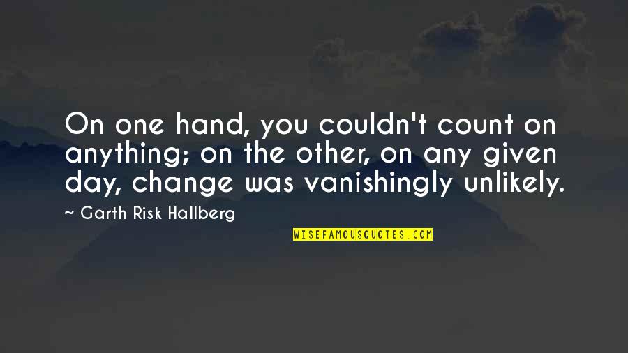 Past Changes You Quotes By Garth Risk Hallberg: On one hand, you couldn't count on anything;