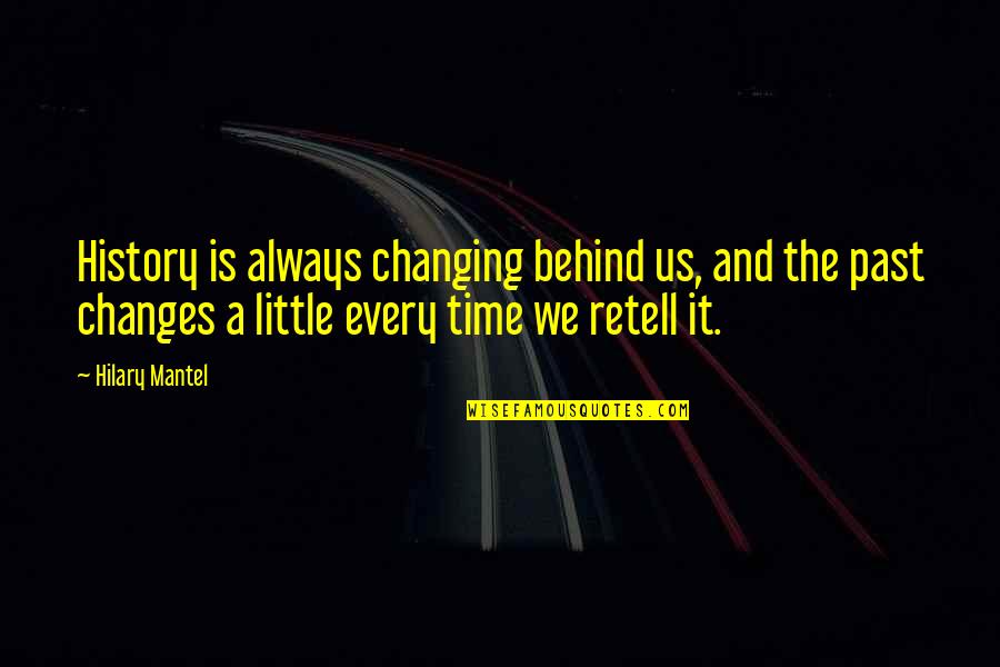 Past Changes You Quotes By Hilary Mantel: History is always changing behind us, and the