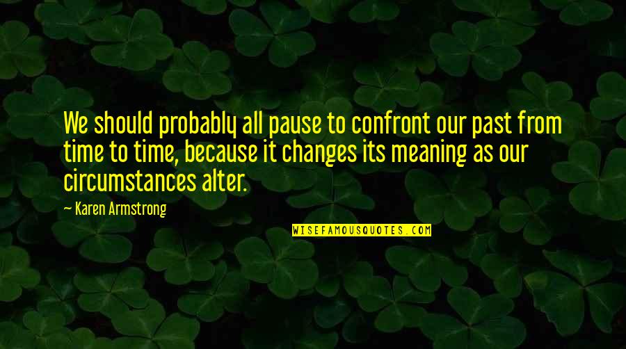 Past Changes You Quotes By Karen Armstrong: We should probably all pause to confront our