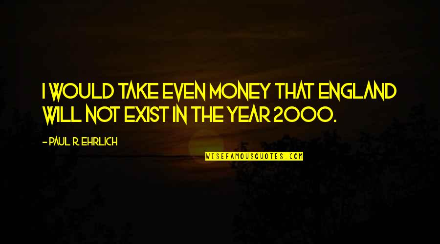 Past Comes Back Quotes By Paul R. Ehrlich: I would take even money that England will