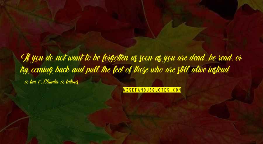 Past Coming Back Quotes By Ana Claudia Antunes: If you do not want to be forgotten