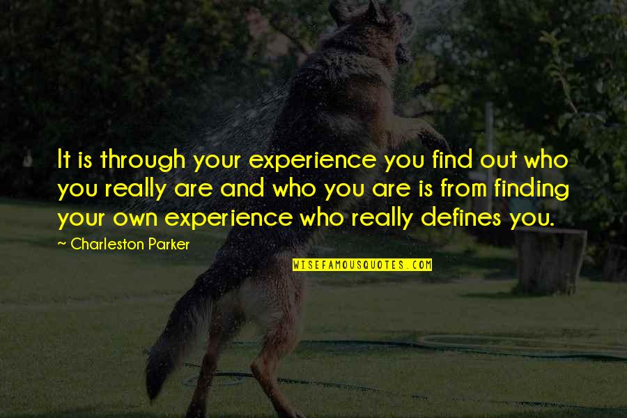 Past Defines You Quotes By Charleston Parker: It is through your experience you find out Past Defines You Quotes By Charleston Parker: It is through your experience you find out