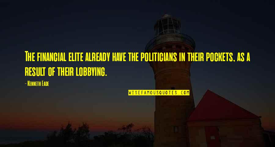 Past Defines You Quotes By Kenneth Eade: The financial elite already have the politicians in Past Defines You Quotes By Kenneth Eade: The financial elite already have the politicians in