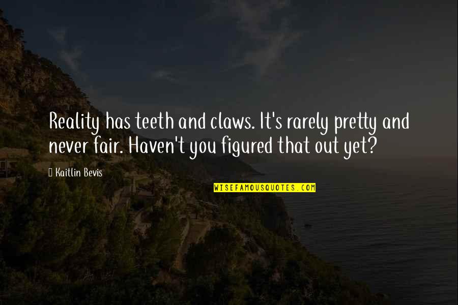 Past Dwelling Quotes By Kaitlin Bevis: Reality has teeth and claws. It's rarely pretty