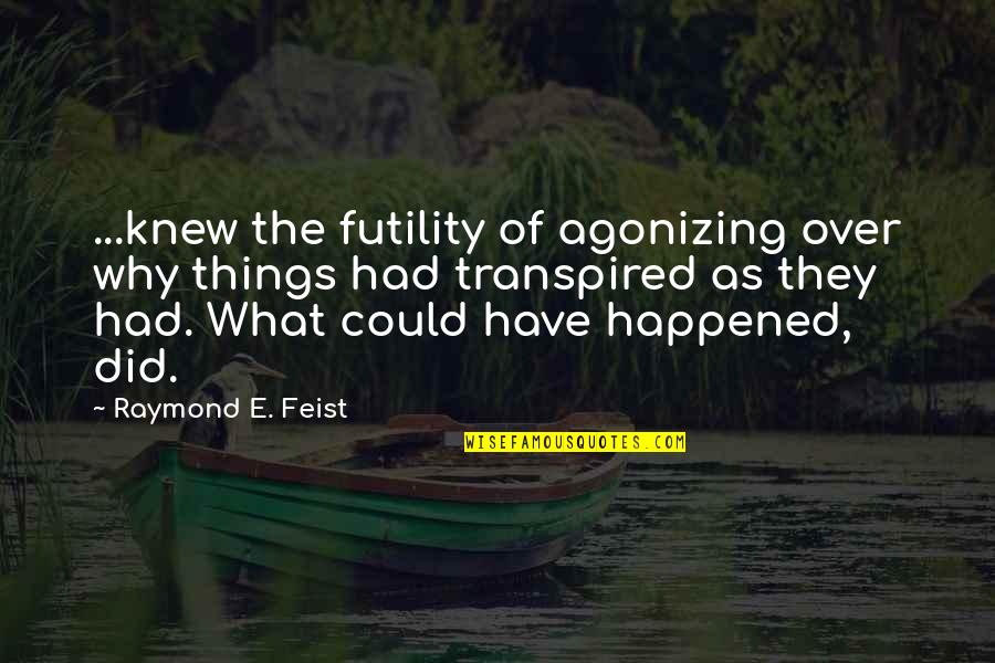Past Dwelling Quotes By Raymond E. Feist: ...knew the futility of agonizing over why things Past Dwelling Quotes By Raymond E. Feist: ...knew the futility of agonizing over why things