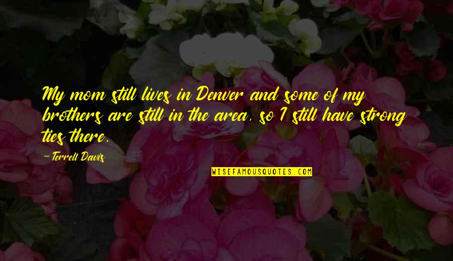 Past Dwelling Quotes By Terrell Davis: My mom still lives in Denver and some