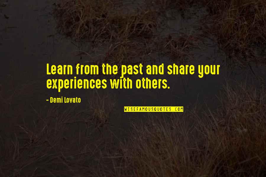 Past Experiences Quotes By Demi Lovato: Learn from the past and share your experiences