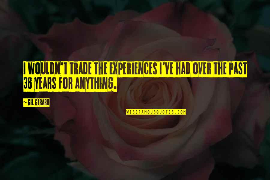 Past Experiences Quotes By Gil Gerard: I wouldn't trade the experiences I've had over