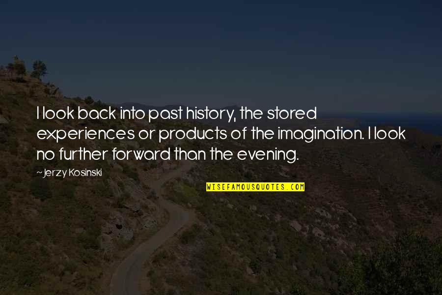 Past Experiences Quotes By Jerzy Kosinski: I look back into past history, the stored