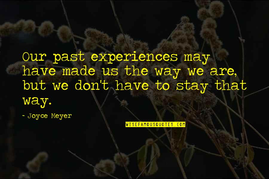 Past Experiences Quotes By Joyce Meyer: Our past experiences may have made us the
