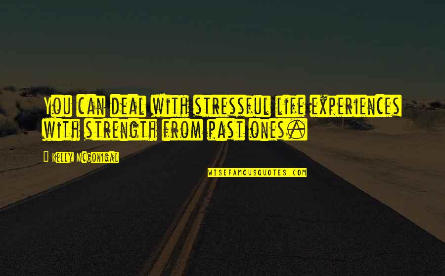 Past Experiences Quotes By Kelly McGonigal: You can deal with stressful life experiences with