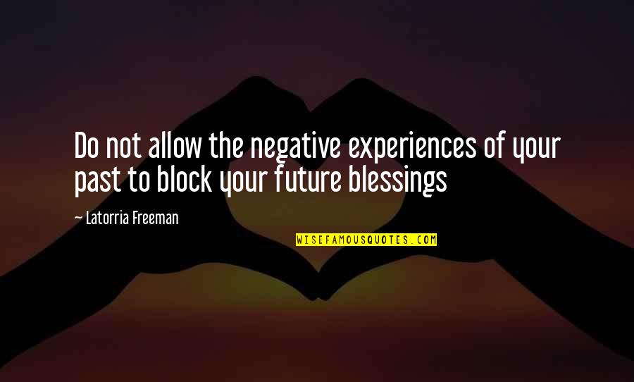 Past Experiences Quotes By Latorria Freeman: Do not allow the negative experiences of your