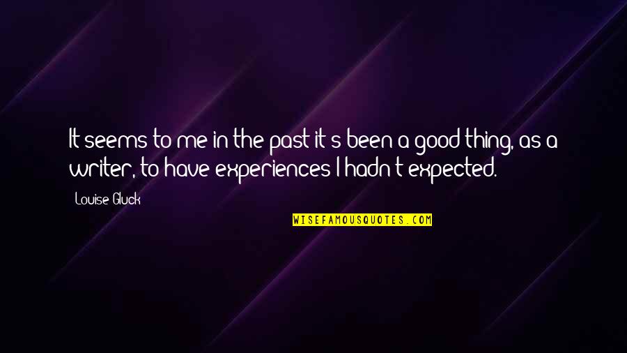 Past Experiences Quotes By Louise Gluck: It seems to me in the past it's