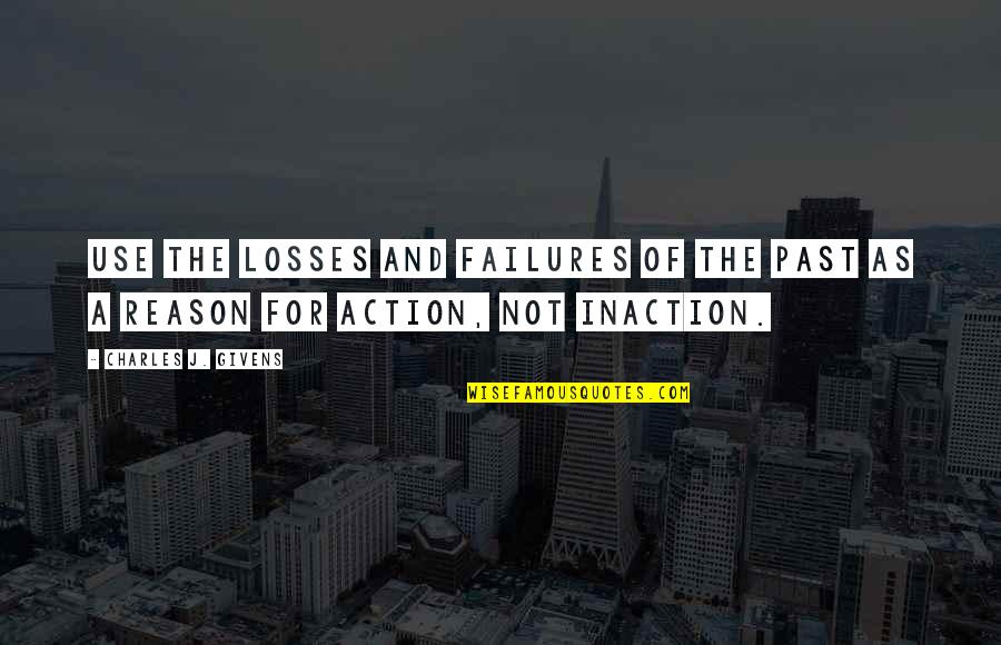 Past Failures Quotes By Charles J. Givens: Use the losses and failures of the past