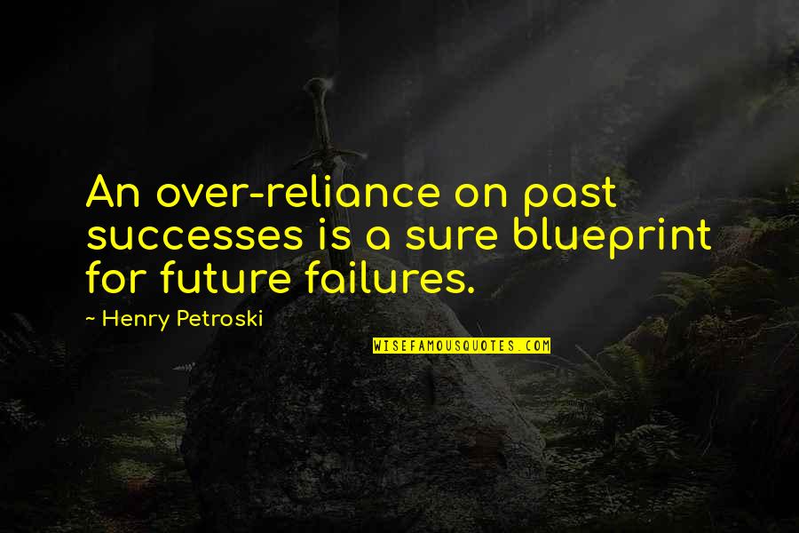 Past Failures Quotes By Henry Petroski: An over-reliance on past successes is a sure