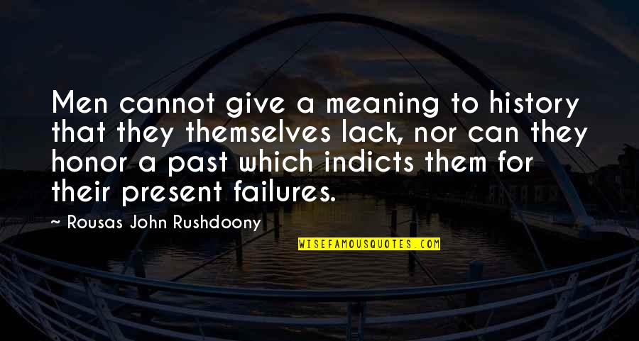 Past Failures Quotes By Rousas John Rushdoony: Men cannot give a meaning to history that