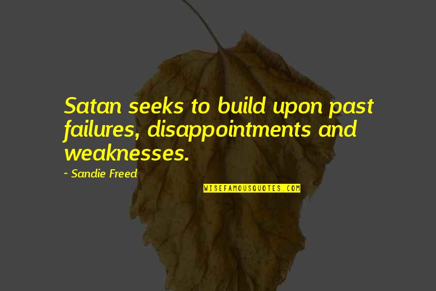 Past Failures Quotes By Sandie Freed: Satan seeks to build upon past failures, disappointments