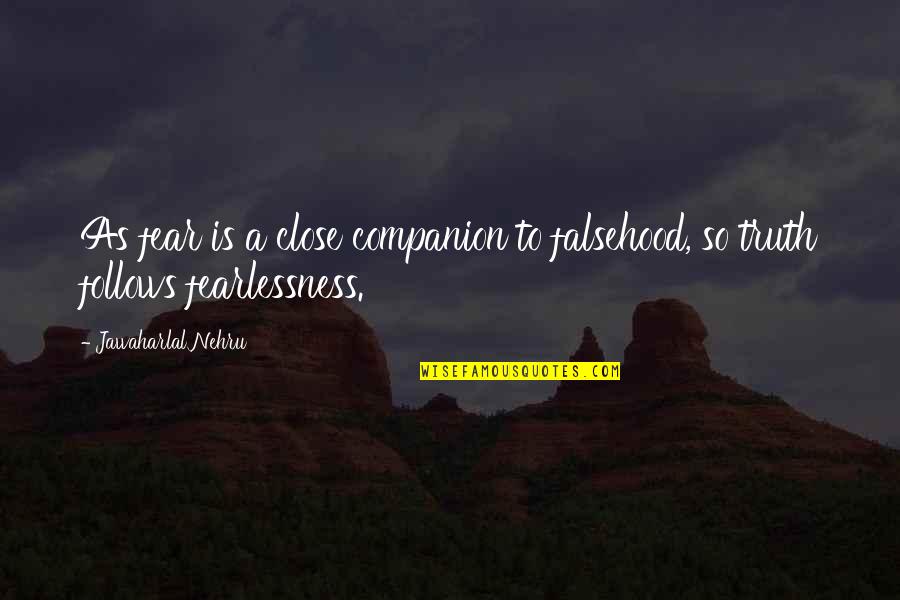 Past Follows You Quotes By Jawaharlal Nehru: As fear is a close companion to falsehood, Past Follows You Quotes By Jawaharlal Nehru: As fear is a close companion to falsehood,