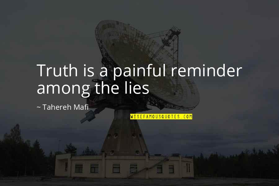 Past Follows You Quotes By Tahereh Mafi: Truth is a painful reminder among the lies Past Follows You Quotes By Tahereh Mafi: Truth is a painful reminder among the lies