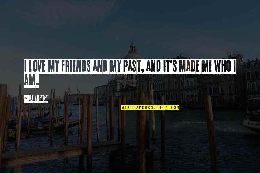 Past Friends Quotes By Lady Gaga: I love my friends and my past, and