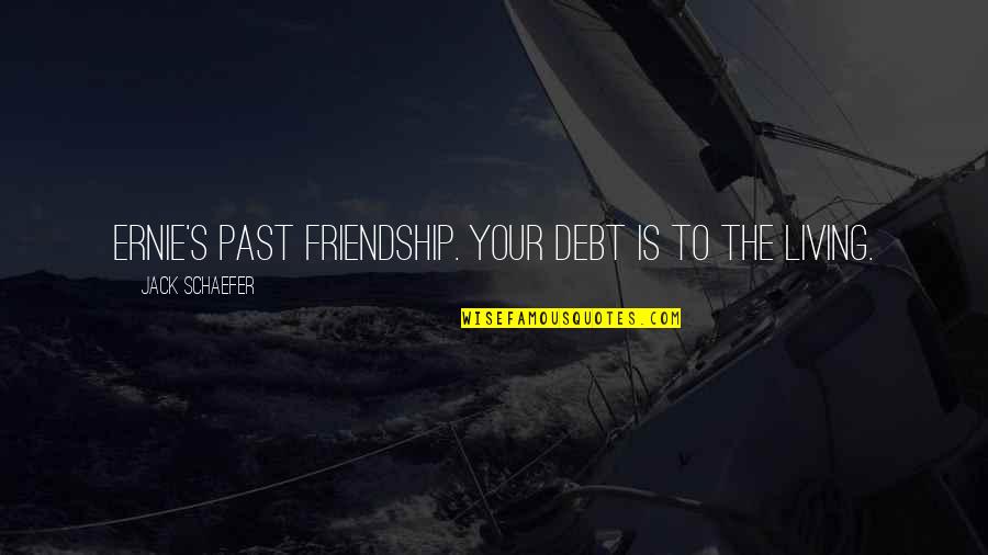 Past Friendship Quotes By Jack Schaefer: Ernie's past friendship. Your debt is to the