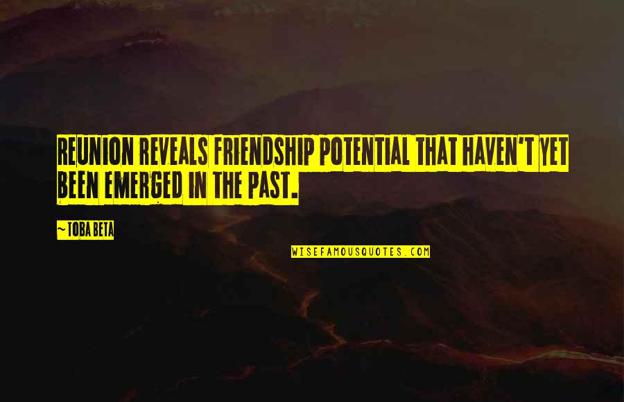 Past Friendship Quotes By Toba Beta: Reunion reveals friendship potential that haven't yet been