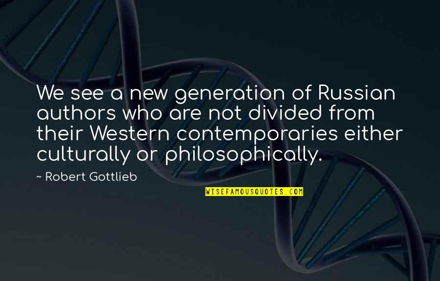 Past Friendships Quotes By Robert Gottlieb: We see a new generation of Russian authors Past Friendships Quotes By Robert Gottlieb: We see a new generation of Russian authors